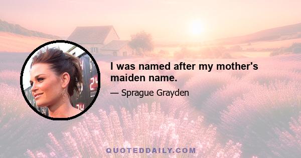 I was named after my mother's maiden name.