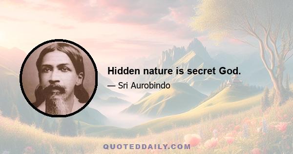 Hidden nature is secret God.