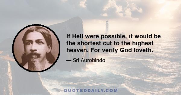 If Hell were possible, it would be the shortest cut to the highest heaven. For verily God loveth.