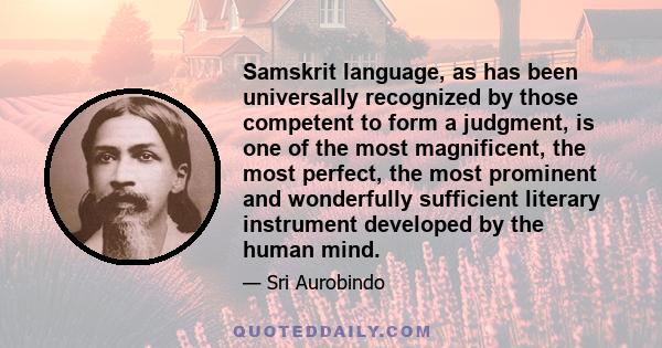 Samskrit language, as has been universally recognized by those competent to form a judgment, is one of the most magnificent, the most perfect, the most prominent and wonderfully sufficient literary instrument developed