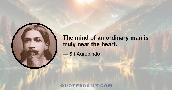 The mind of an ordinary man is truly near the heart.