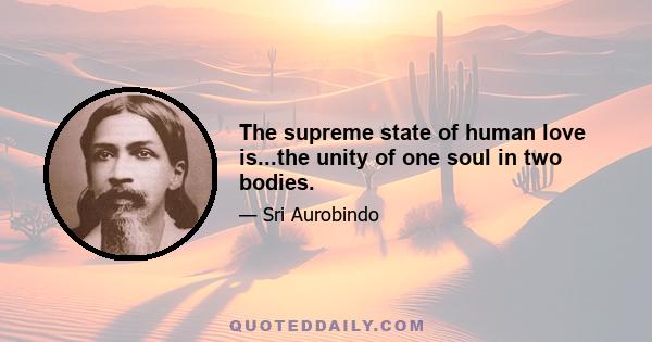 The supreme state of human love is...the unity of one soul in two bodies.