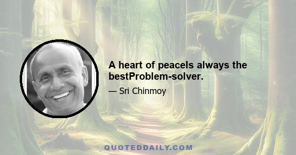 A heart of peaceIs always the bestProblem-solver.