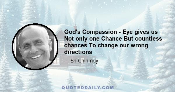 God's Compassion - Eye gives us Not only one Chance But countless chances To change our wrong directions