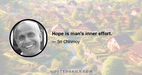 Hope is man's inner effort.