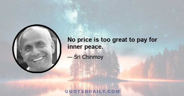 No price is too great to pay for inner peace.