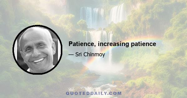 Patience, increasing patience