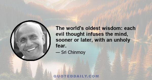 The world's oldest wisdom: each evil thought infuses the mind, sooner or later, with an unholy fear.