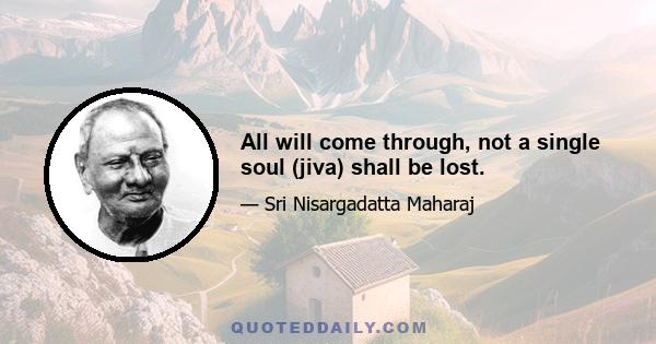 All will come through, not a single soul (jiva) shall be lost.