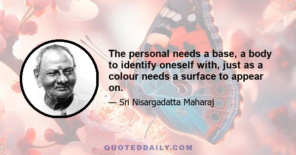 The personal needs a base, a body to identify oneself with, just as a colour needs a surface to appear on.