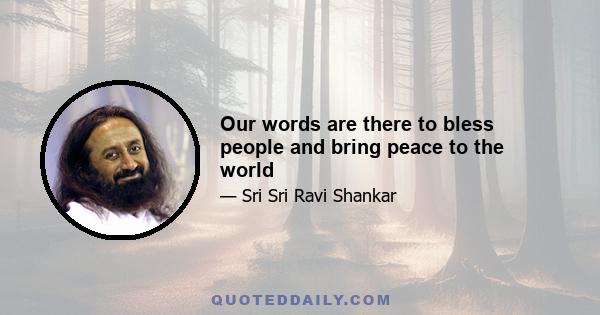 Our words are there to bless people and bring peace to the world