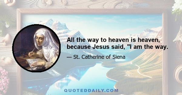 All the way to heaven is heaven, because Jesus said, I am the way.