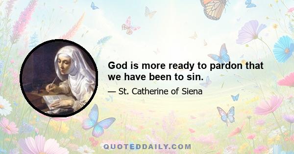 God is more ready to pardon that we have been to sin.