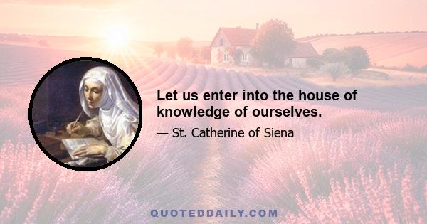 Let us enter into the house of knowledge of ourselves.