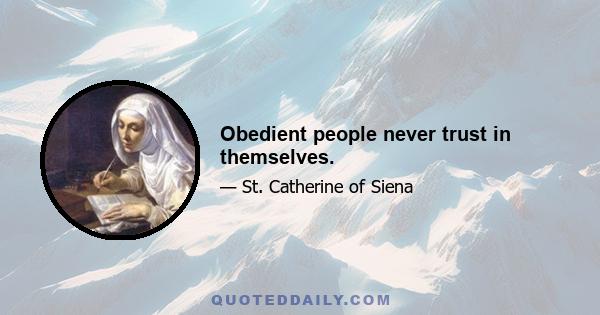 Obedient people never trust in themselves.