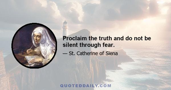 Proclaim the truth and do not be silent through fear.