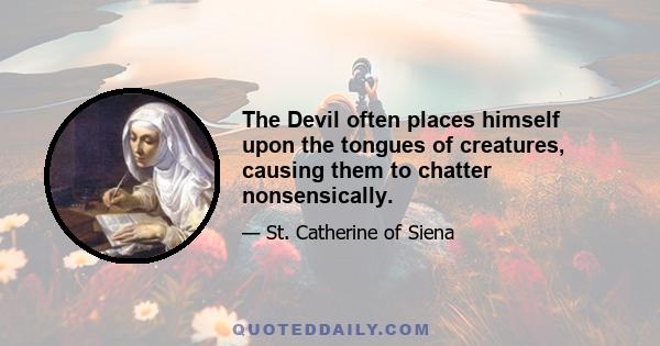 The Devil often places himself upon the tongues of creatures, causing them to chatter nonsensically.