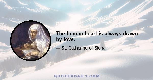 The human heart is always drawn by love.