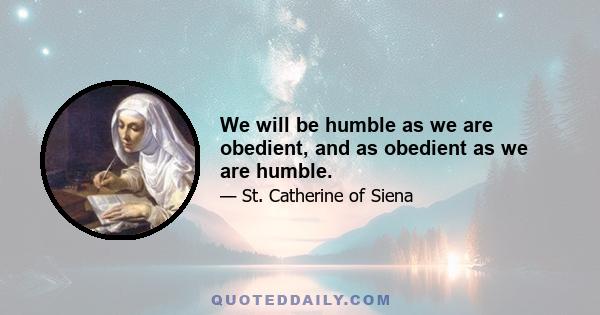 We will be humble as we are obedient, and as obedient as we are humble.