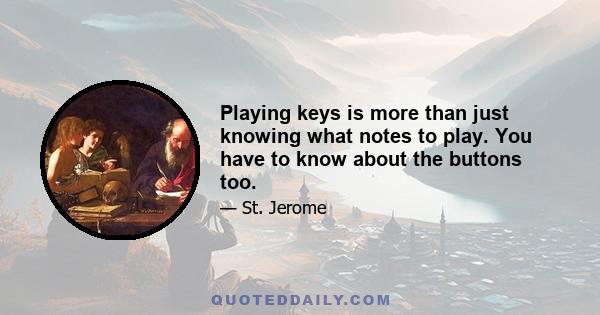 Playing keys is more than just knowing what notes to play. You have to know about the buttons too.