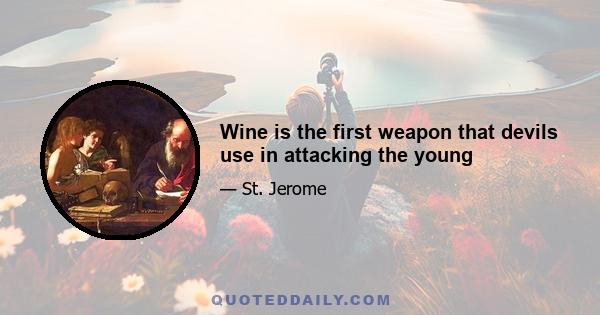 Wine is the first weapon that devils use in attacking the young