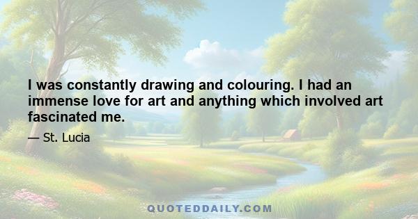 I was constantly drawing and colouring. I had an immense love for art and anything which involved art fascinated me.