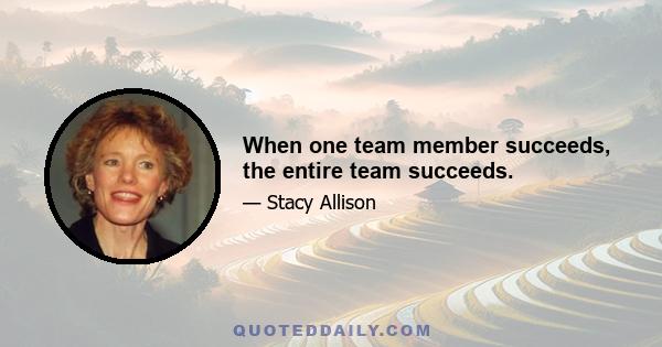 When one team member succeeds, the entire team succeeds.