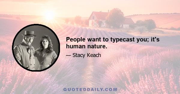 People want to typecast you; it's human nature.