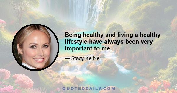 Being healthy and living a healthy lifestyle have always been very important to me.