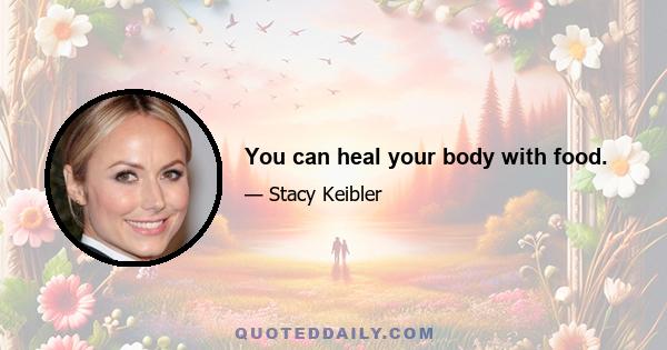 You can heal your body with food.