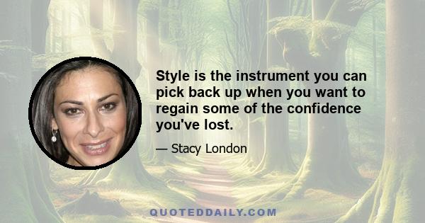 Style is the instrument you can pick back up when you want to regain some of the confidence you've lost.