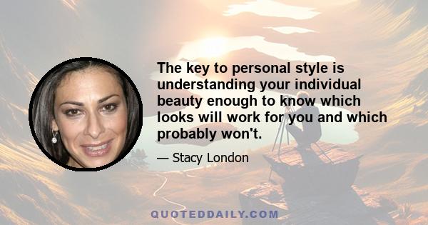 The key to personal style is understanding your individual beauty enough to know which looks will work for you and which probably won't.