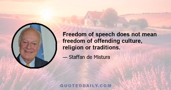 Freedom of speech does not mean freedom of offending culture, religion or traditions.