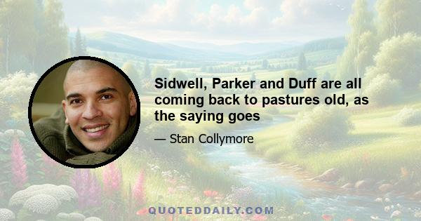 Sidwell, Parker and Duff are all coming back to pastures old, as the saying goes