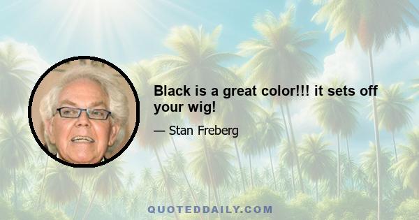 Black is a great color!!! it sets off your wig!