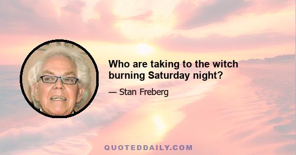 Who are taking to the witch burning Saturday night?