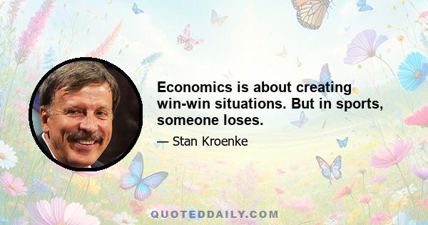 Economics is about creating win-win situations. But in sports, someone loses.