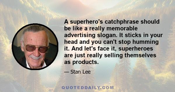 A superhero's catchphrase should be like a really memorable advertising slogan. It sticks in your head and you can't stop humming it. And let's face it, superheroes are just really selling themselves as products.