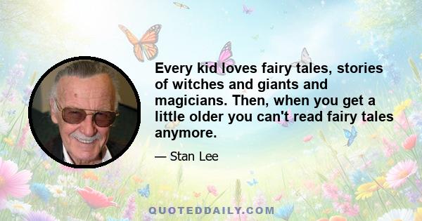 Every kid loves fairy tales, stories of witches and giants and magicians. Then, when you get a little older you can't read fairy tales anymore.