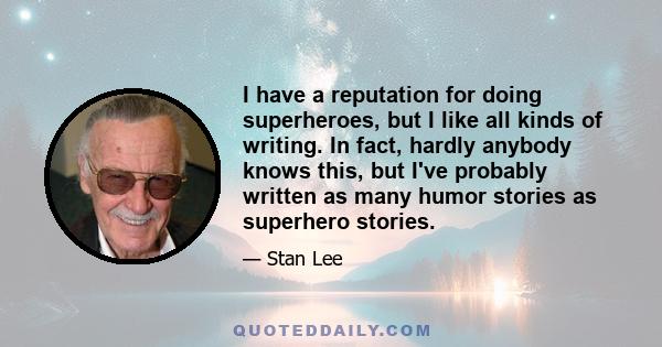 I have a reputation for doing superheroes, but I like all kinds of writing. In fact, hardly anybody knows this, but I've probably written as many humor stories as superhero stories.