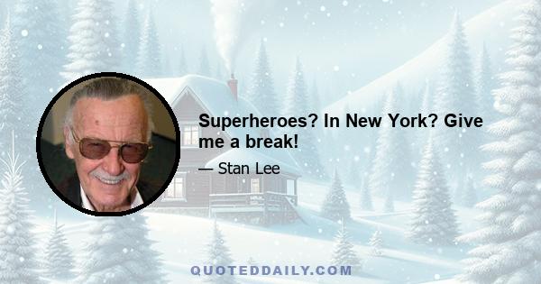 Superheroes? In New York? Give me a break!