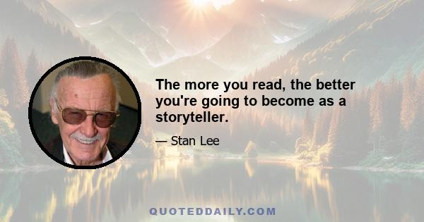 The more you read, the better you're going to become as a storyteller.