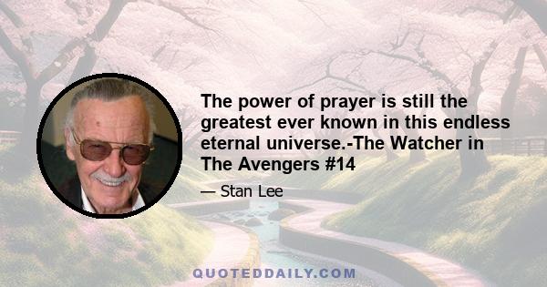 The power of prayer is still the greatest ever known in this endless eternal universe.-The Watcher in The Avengers #14