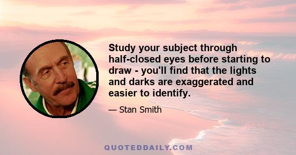 Study your subject through half-closed eyes before starting to draw - you'll find that the lights and darks are exaggerated and easier to identify.