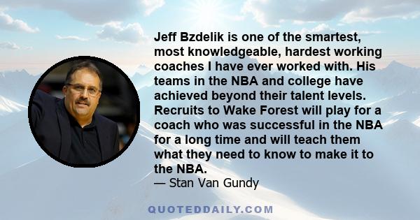 Jeff Bzdelik is one of the smartest, most knowledgeable, hardest working coaches I have ever worked with. His teams in the NBA and college have achieved beyond their talent levels. Recruits to Wake Forest will play for