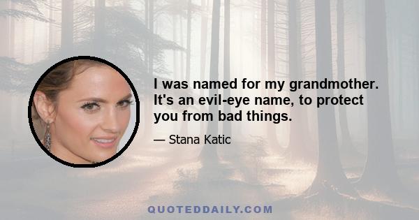 I was named for my grandmother. It's an evil-eye name, to protect you from bad things.