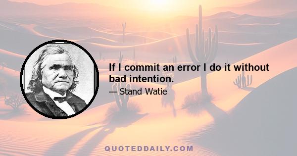 If I commit an error I do it without bad intention.