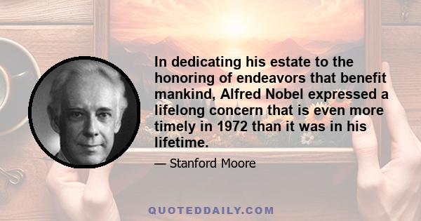 In dedicating his estate to the honoring of endeavors that benefit mankind, Alfred Nobel expressed a lifelong concern that is even more timely in 1972 than it was in his lifetime.