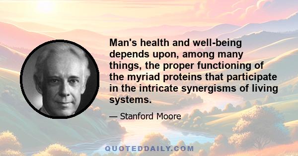 Man's health and well-being depends upon, among many things, the proper functioning of the myriad proteins that participate in the intricate synergisms of living systems.