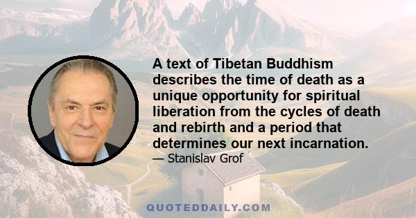 A text of Tibetan Buddhism describes the time of death as a unique opportunity for spiritual liberation from the cycles of death and rebirth and a period that determines our next incarnation.